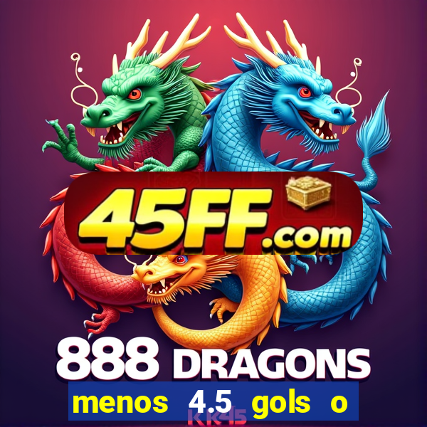 menos 4.5 gols o que significa